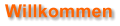 Willkommen
